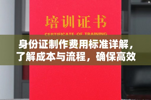 乌海身份证制作费用标准详解，了解成本与流程，确保高效办理