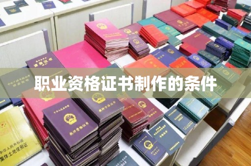 乌海职业资格证书制作的条件