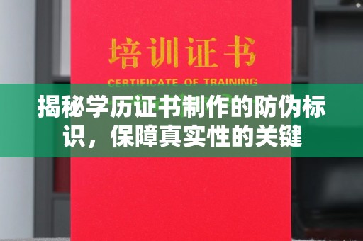 乌海揭秘学历证书制作的防伪标识，保障真实性的关键