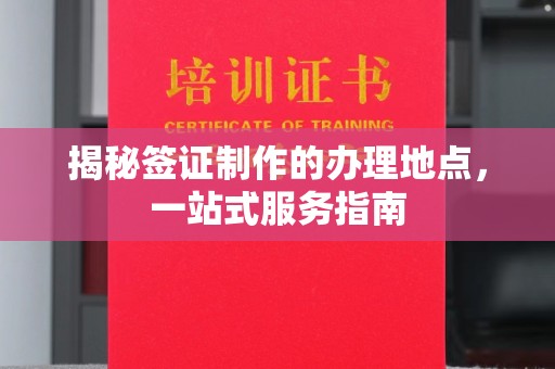 乌海揭秘签证制作的办理地点，一站式服务指南
