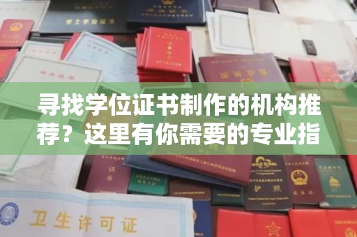 乌海寻找学位证书制作的机构推荐？这里有你需要的专业指南！