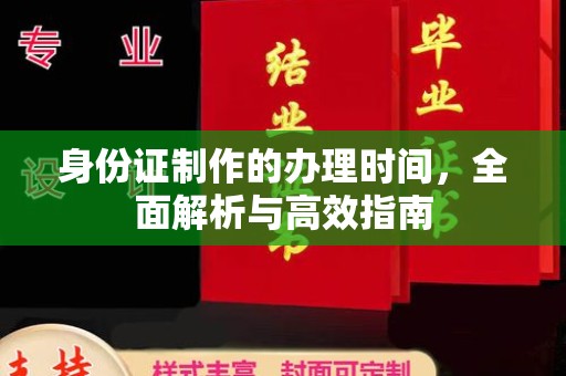 乌海身份证制作的办理时间，全面解析与高效指南