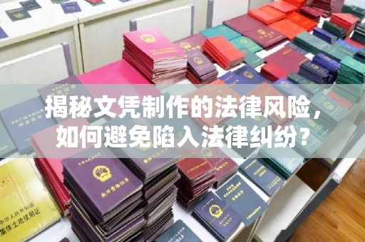 乌海揭秘文凭制作的法律风险，如何避免陷入法律纠纷？