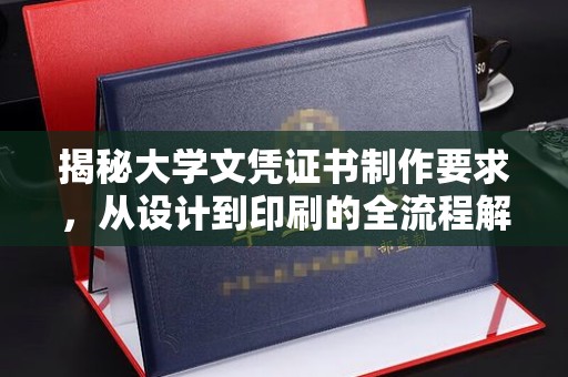 乌海揭秘大学文凭证书制作要求，从设计到印刷的全流程解析