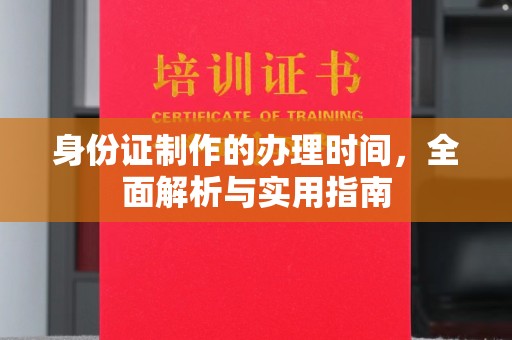 乌海身份证制作的办理时间，全面解析与实用指南
