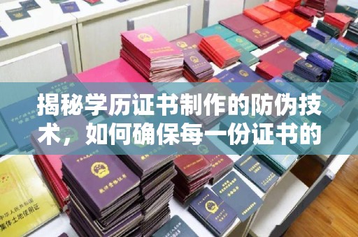 乌海揭秘学历证书制作的防伪技术，如何确保每一份证书的真实性