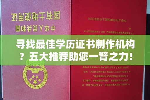 乌海寻找最佳学历证书制作机构？五大推荐助您一臂之力！