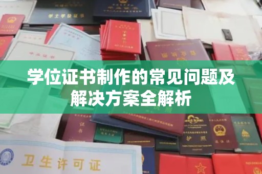 乌海学位证书制作的常见问题及解决方案全解析