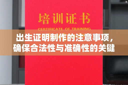 乌海出生证明制作的注意事项，确保合法性与准确性的关键步骤